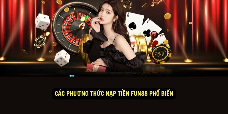 Hướng dẫn nạp tiền fun88 nhanh chóng và an toàn 2 Các Phương Thức Nạp Tiền Fun88 Phổ Biến