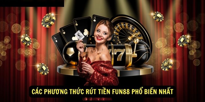 Cách rút tiền Fun88 nhanh chóng và dễ dàng 2 Các phương thức rút tiền Fun88 phổ biến nhất