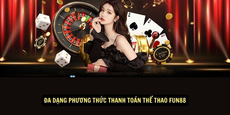 Thể Thao Fun88 Trải Nghiệm Cá Cược Thể Thao Hàng Đầu 3 Đa dạng phương thức thanh toán Thể thao fun88