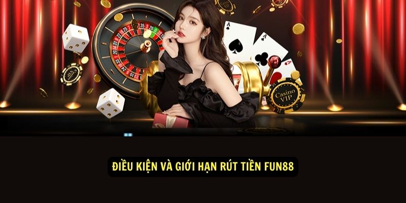 Cách rút tiền Fun88 nhanh chóng và dễ dàng 3 Điều kiện và giới hạn rút tiền Fun88