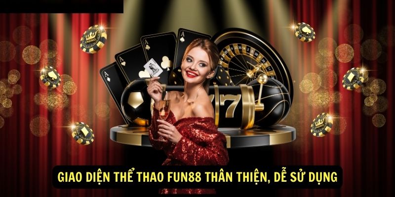 Thể Thao Fun88 Trải Nghiệm Cá Cược Thể Thao Hàng Đầu 1 Giao diện thể thao Fun88 Thân thiện, Dễ sử dụng
