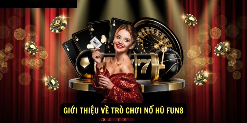 Nổ Hũ Fun88 - Săn hũ khủng, trúng thưởng lớn 1 Giới thiệu về trò chơi nổ hũ Fun8