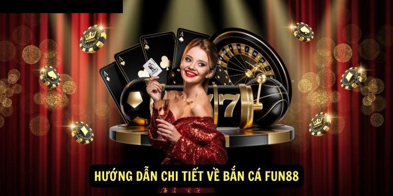 Hướng Dẫn Bắn Cá fun88 - Chơi Như Cao Thủ, Ăn Tiền Liền Tay 2 Hướng dẫn chi tiết về Bắn Cá fun88