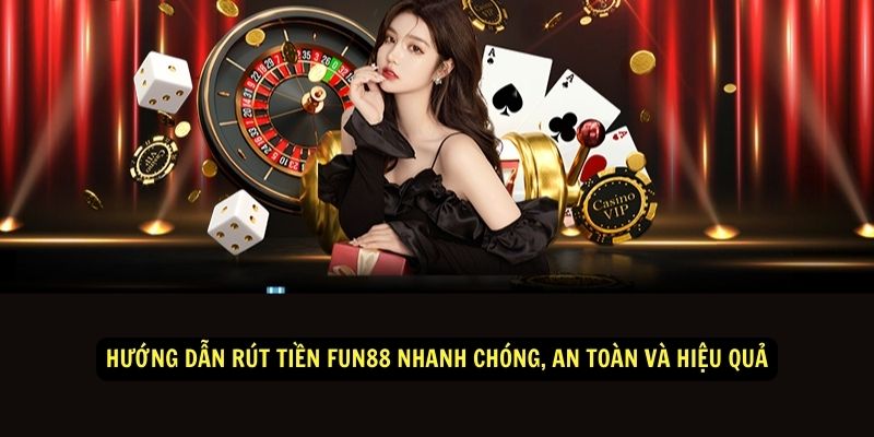 Cách rút tiền Fun88 nhanh chóng và dễ dàng 1 Hướng dẫn rút tiền Fun88 Nhanh chóng, an toàn và hiệu quả