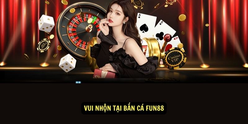 Hướng Dẫn Bắn Cá fun88 - Chơi Như Cao Thủ, Ăn Tiền Liền Tay 1 Vui nhộn tại bắn cá fun88