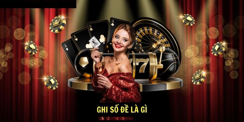 Ghi số đề là gì? Làm sao để ghi số đề hiệu quả? 5 ghi số đề là gì