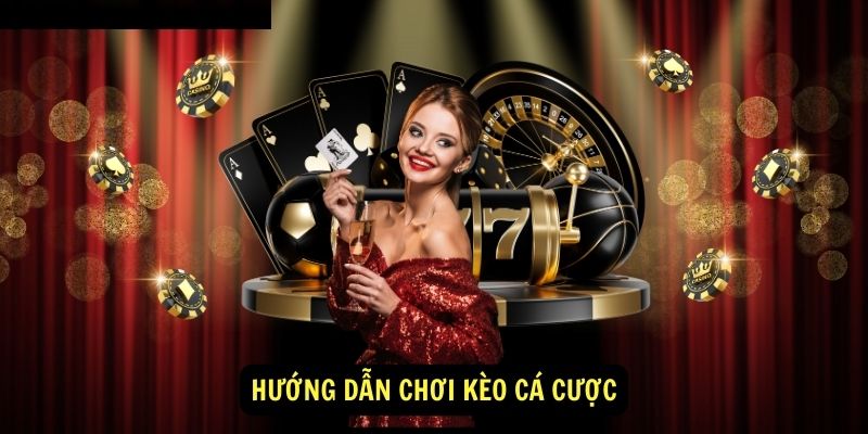 Kèo cá cược - Hướng dẫn chi tiết 5 Hướng dẫn chơi kèo cá cược