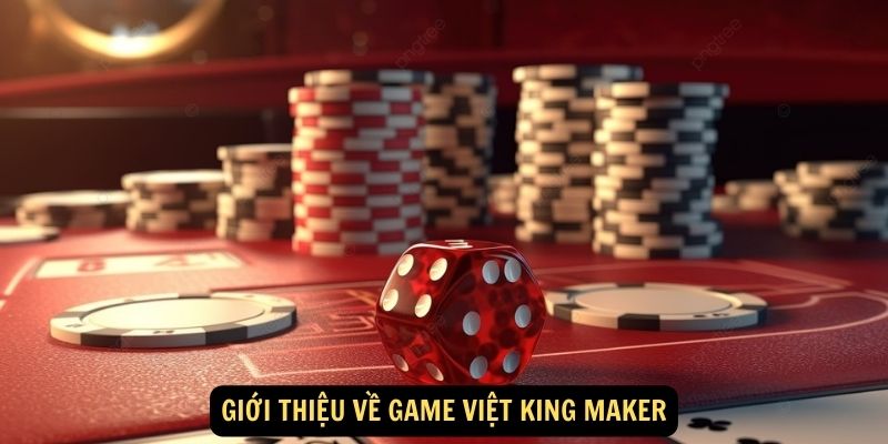 Game Việt King Maker - Điểm đến giải trí tuyệt vời 5 Giới thiệu về Game Việt King Maker