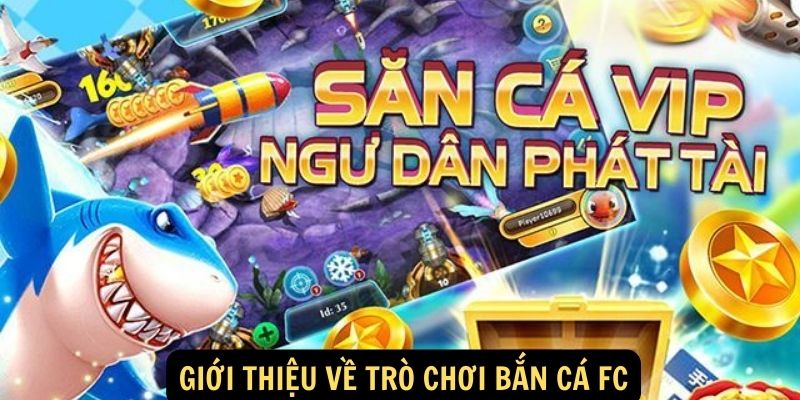 Bắn Cá FC: Trải Nghiệm Giải Trí Cá Cược Hấp Dẫn! 5 Giới thiệu về trò chơi Bắn cá FC