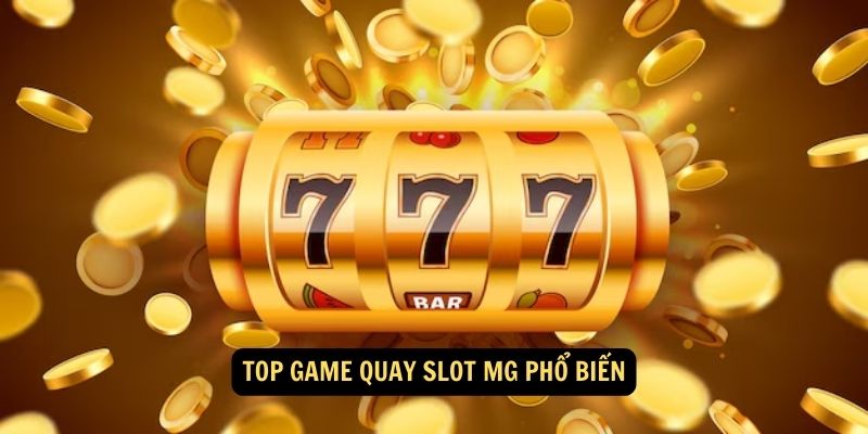 Quay Slot MG: Khám Phá Thế Giới Sòng Bạc Đỉnh Cao 7 Top game quay slot MG phổ biến