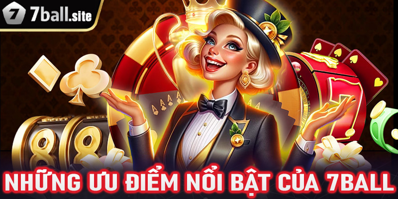 7Ball - Trang chủ nahf cái uy tín nhất tại thị trường Việt Nam 6 Những ưu điểm nổi bật của 7Ball