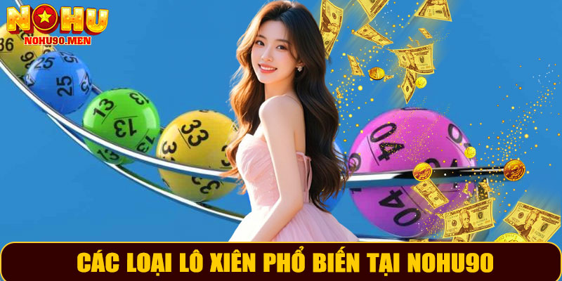 Trải Nghiệm Lô Xiên NOHU90 – Vừa Giải Trí, Vừa Nhận Thưởng 9 Các loại lô xiên phổ biến tại NOHU90