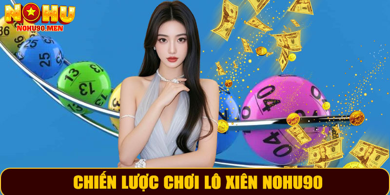 Trải Nghiệm Lô Xiên NOHU90 – Vừa Giải Trí, Vừa Nhận Thưởng 11 Chiến lược chơi lô xiên NOHU90 hiệu quả