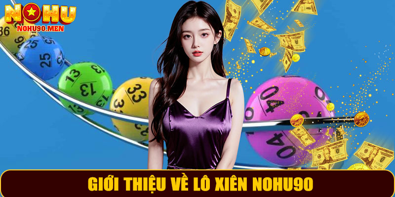 Trải Nghiệm Lô Xiên NOHU90 – Vừa Giải Trí, Vừa Nhận Thưởng 7 Giới thiệu về lô xiên NOHU90