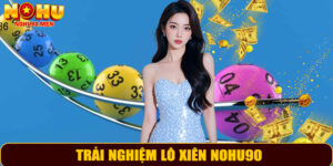 Trải Nghiệm Lô Xiên NOHU90 – Vừa Giải Trí, Vừa Nhận Thưởng