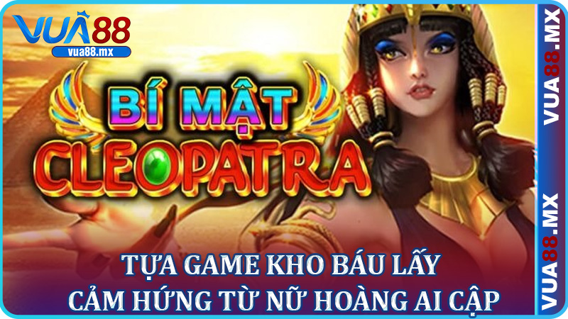 Bí Mật Cleopatra – Tựa game kho báu lấy cảm hứng từ nữ hoàng Ai Cập